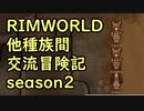 【RimWorld】異種族間交流冒険記 season2 part15【実況】