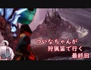 [PC版MHW]ついなちゃんが狩猟笛で行くpart.最終回[VOICEROID実況]