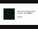 【VOCALOID】 Eunyek - Saying sorry doesn't mean it's over.  feat. 初音ミク 