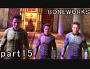 【楽しくVR実況！】~不気味な世界へ潜入捜査~ BONEWORKS【part15】