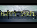 【MMD】HAPPY SHAPE