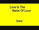Love Is The Name Of Love - Irene