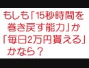 【2ch】もしも「15秒時間を巻き戻す能力」か「毎日2万円貰える」かなら？