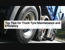 Top Tips for Truck Tyre Maintenance and Efficiency