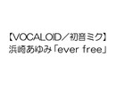 【VOCALOID/初音ミク】浜崎あゆみ「ever free」(COVER)
