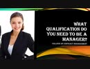 What Qualification do you need to be a Manager