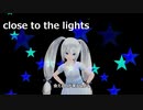 close to the lights / Tohma Nitohbe feat. 初音ミク / 霧島レイ / パークマンサー？