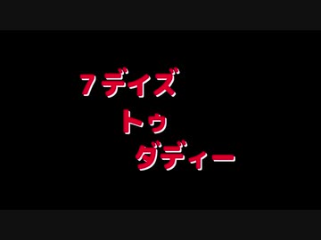 7デイズ トゥ ダディー