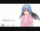 【レミーリア】from Y to Y【歌いやがった】