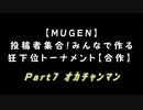 【MUGEN】投稿者集合！みんなで作る狂下位トーナメント【合作】Part7　担当：ｵｶﾁｬﾝﾏﾝ