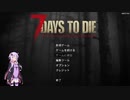【7 Days to Die 18.3α】祝日本語化　ゆかりさんのぐだぐだサバイバル（仮）　(結月ゆかり実況プレイ)