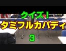 クイズ！タミフルカバディEX３ 全員一致を目指せ！シンクロクイズ