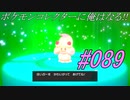 ポケモンコレクターに俺はなる‼#089