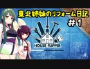 [VOICEROID実況]　東北姉妹のリフォーム日記＃1　[ハウスフリッパー]