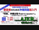 『基礎の基礎からわかる愛国者のための沖縄問題超入門 【第１回革命工作編】「何故、沖縄は駄々ばかりこねるのか？~沖縄闘争の拠点となった沖縄」(その2)』(前半)仲村覚 AJER2020.2.19(1)