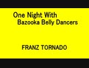 One Night With Bazooka Belly Dancers  - FRANZ TORNADO