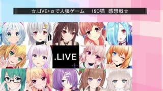 .LIVE＋α人狼　1回戦【19D猫】　Part10（感想戦）