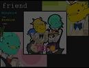 【初音ミク？】friend【鏡音リン？】