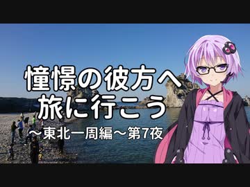 【結月ゆかり車載】憧憬の彼方へ旅に行こう「東北一周編」第7夜