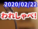 【生放送】われしゃべ！ 2020年2月22日【アーカイブ】