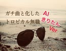 トロピカル無職ガチ曲風アレンジ(AIきりたん)