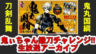 【刀剣乱舞】鬼丸国綱くん鍛刀チャレンジ!! 生放送アーカイブ【鬼ぃちゃん】