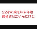 【2ch】22才の娘を年末年始帰省させたいんだけど