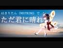 【NEUTRINO】AIきりたんでただ君に晴れ