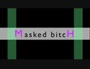 Masked bitcH @けるける【歌ってみた】/ Masked bitcH @ Kerukeru