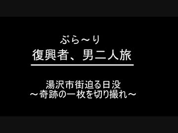 ぶらり復興者　男二人旅　　⑧～奇跡の一枚を切り撮れ～