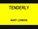 TENDERLY - MARY LONDON