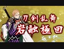 【実況】　岩融！！極回！！　【刀剣乱舞】