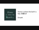 【VOCALOID】 Eunyek - Home is where the Earth is.  feat. 初音ミク 