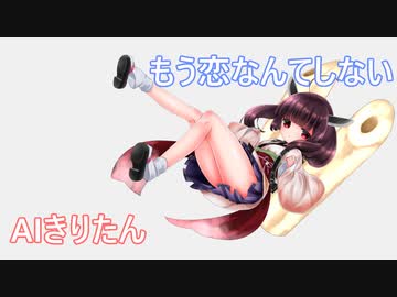 AIきりたんで「もう恋なんてしない」