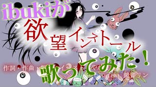 ibukiが【欲望インストール／やかとら様】歌ってみた！