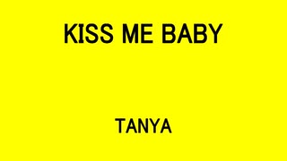 KISS ME BABY - TANYA