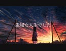 「退屈な人生でした」歌ってみた byうにくろっく