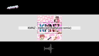 KMNZ - melty girl (hallycore remix)