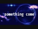 【Original】something come【Vocaloid Megpoid】