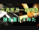 六兆年と一夜物語弾き直してみた（オリジナルまらしぃver）
