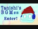 Enter!【Tanishi's BGM#18】
