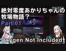 【Oxygen Not Included】絶対零度あかりちゃんの牧場物語？　Part.01