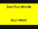 DONT PLAY WITH ME - KELLY WRIGHT