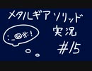 【MGS】午後っちのメタルギアソリッド　第十五話｢思った事が口に出る人っているよね。｣