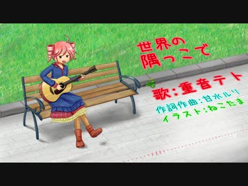 【UTAUオリジナル曲】世界の隅っこで / 重音テト