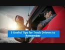 5 Useful Tips for Truck Drivers to Remember