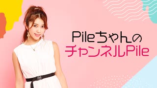 「PileちゃんのチャンネルPile」第74回 動画収録配信《チャンネル会員限定》