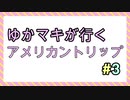 ゆかマキが行くアメリカントリップ＃３