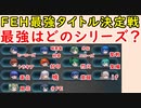 【FEH_593】 どのシリーズが一番強い？「FEH最強タイトル決定戦」 （ 平岡的各タイトルの強さレビュー＋フェーちゃんねるの話も ）　【 ファイアーエムブレムヒーローズ 】