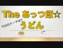 The あっつ飯（うどん編）